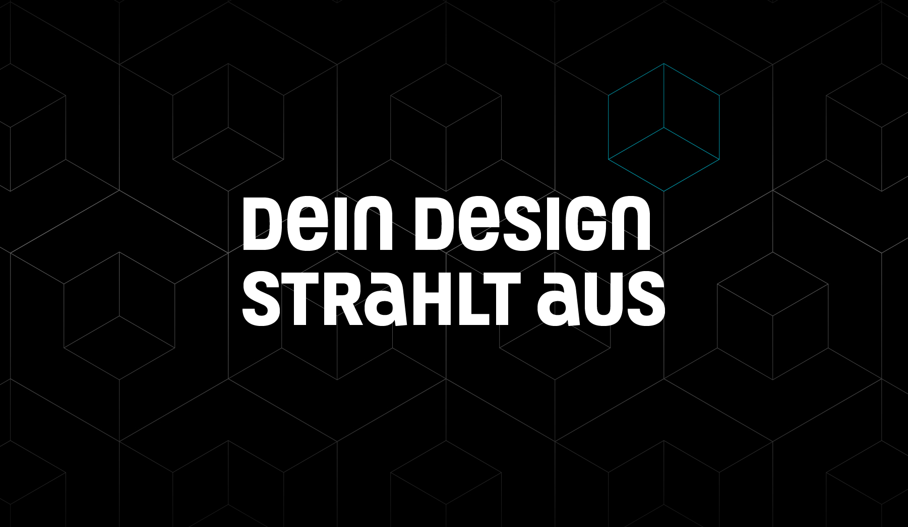 Überschrift "Dein Design strahlt aus" in weiß vor einem schwarzen, leicht gemusterten Hintergrund.