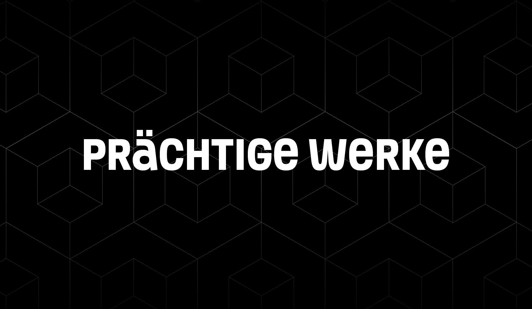 Überschrift "Prächtige Werke" in weiß auf einem schwarzen, leicht gemusterten Hintergrund.